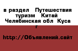  в раздел : Путешествия, туризм » Китай . Челябинская обл.,Куса г.